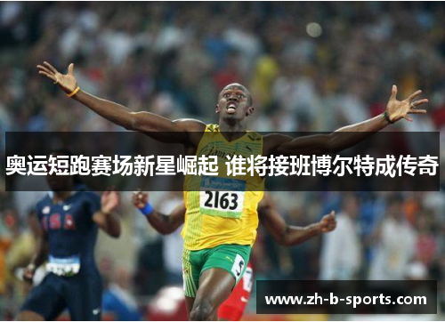 奥运短跑赛场新星崛起 谁将接班博尔特成传奇