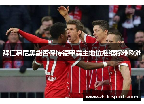 拜仁慕尼黑能否保持德甲霸主地位继续称雄欧洲