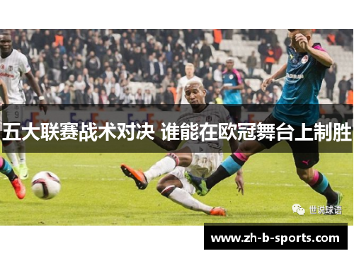 五大联赛战术对决 谁能在欧冠舞台上制胜