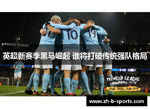 英超新赛季黑马崛起 谁将打破传统强队格局