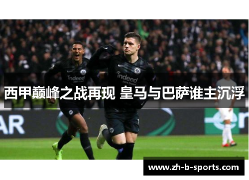 西甲巅峰之战再现 皇马与巴萨谁主沉浮