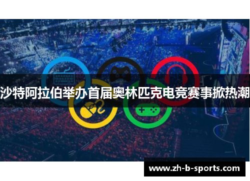 沙特阿拉伯举办首届奥林匹克电竞赛事掀热潮 沙特阿拉伯举办首届奥林匹克电竞赛事掀热潮